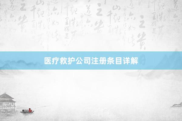 医疗救护公司注册条目详解